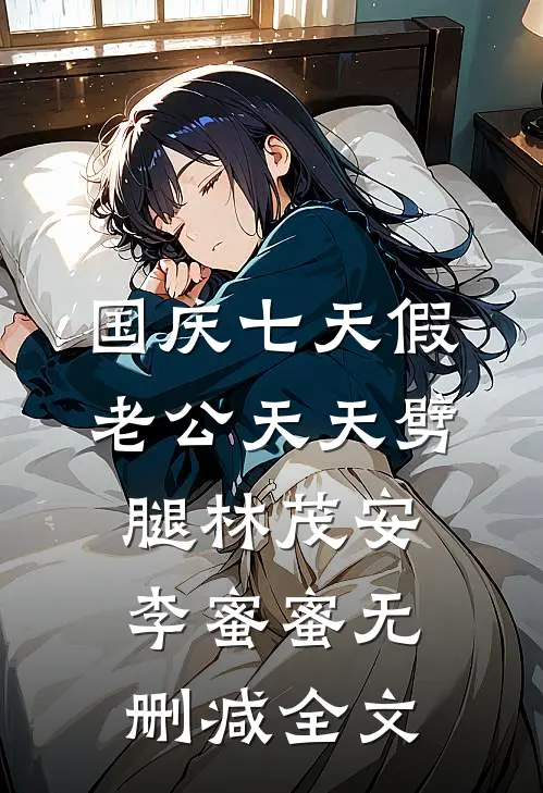 国庆七天假，老公天天劈腿林茂安李蜜蜜无删减全文