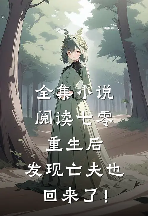 全集小说阅读七零：重生后，发现亡夫也回来了！