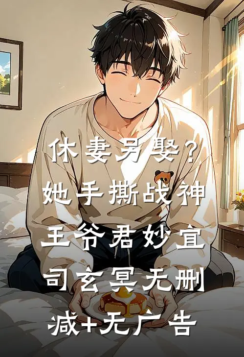 休妻另娶？她手撕战神王爷君妙宜司玄冥无删减+无广告