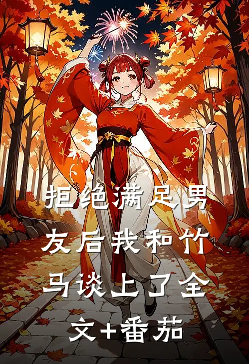 拒绝满足男友后我和竹马谈上了全文+番茄