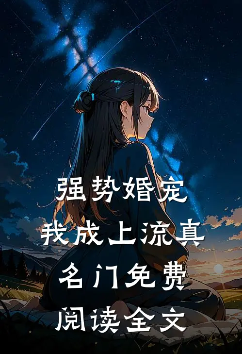 强势婚宠，我成上流真名门免费阅读全文