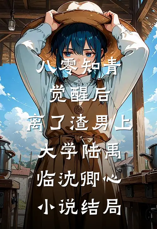 八零知青觉醒后，离了渣男上大学陆禹临沈卿心小说结局