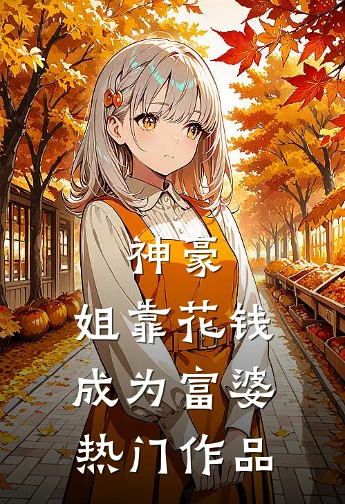 神豪：姐靠花钱成为富婆热门作品