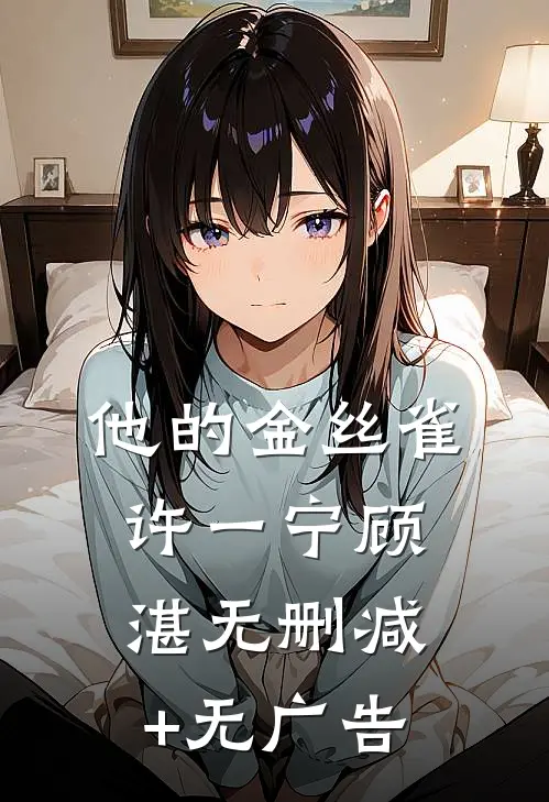 他的金丝雀许一宁顾湛无删减+无广告