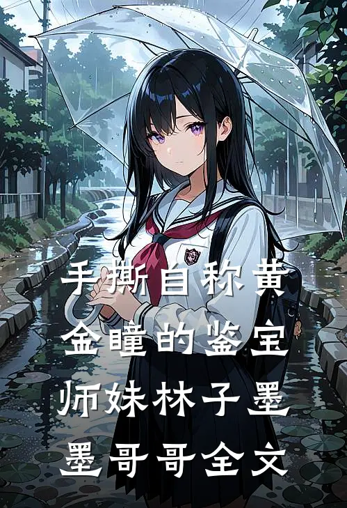 手撕自称“黄金瞳”的鉴宝师妹林子墨墨哥哥全文