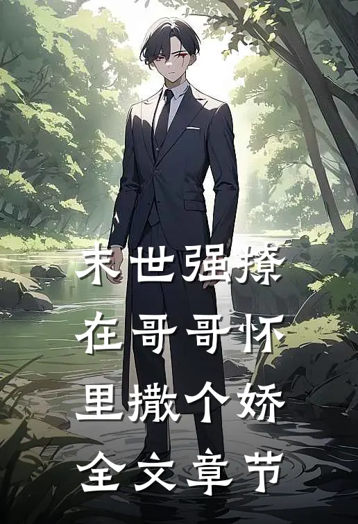 末世强撩，在哥哥怀里撒个娇全文章节