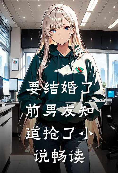 要结婚了，前男友知道抢了小说畅读