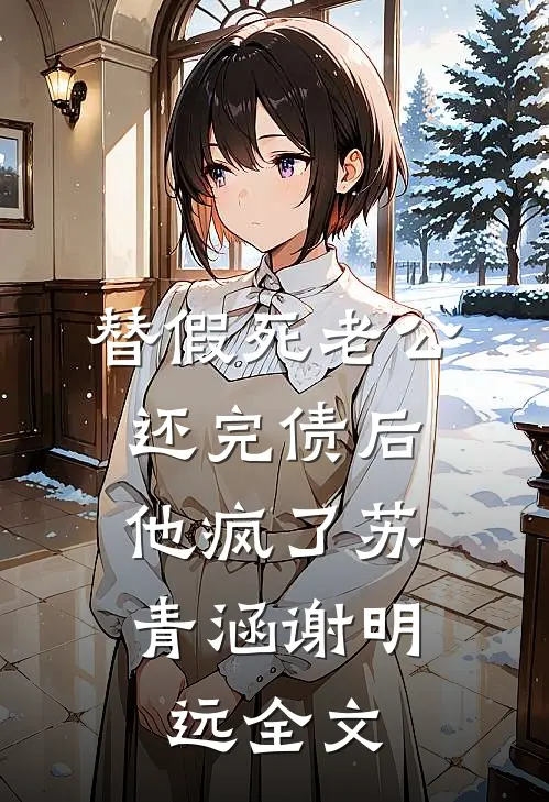 替假死老公还完债后，他疯了苏青涵谢明远全文