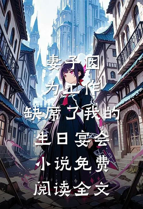 妻子因为工作，缺席了我的生日宴会小说免费阅读全文
