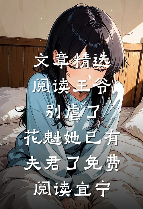 文章精选阅读王爷别虐了,花魁她已有夫君了免费阅读宜宁
