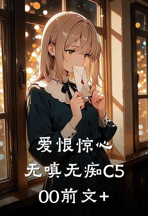 爱恨惊心，无嗔无痴C500前文+