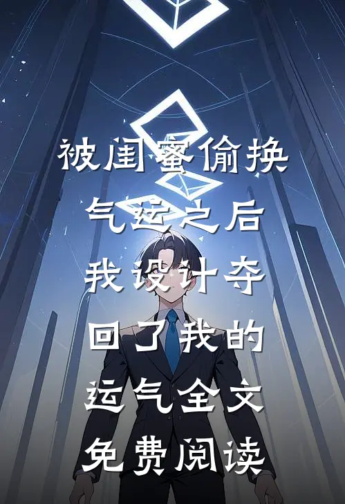 被闺蜜偷换气运之后，我设计夺回了我的运气全文免费阅读