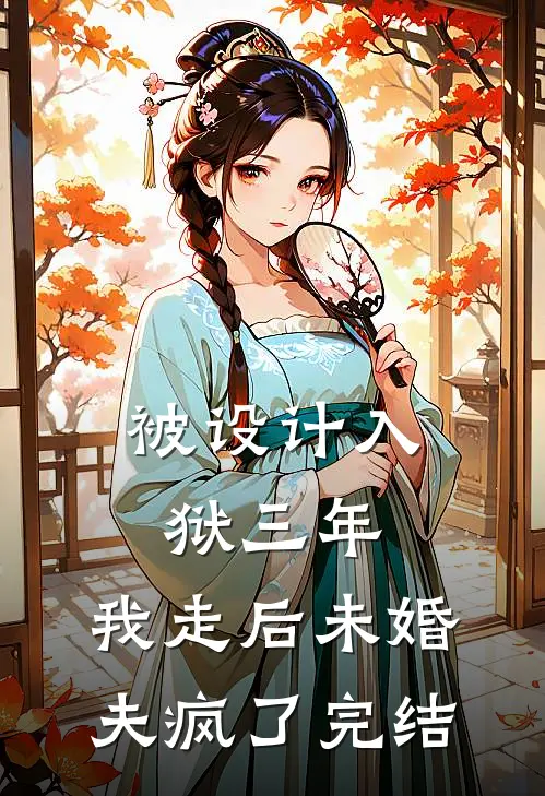 被设计入狱三年，我走后未婚夫疯了完结