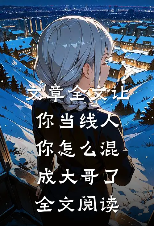 文章全文让你当线人,你怎么混成大哥了全文阅读