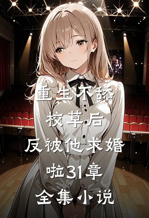 重生不舔校草后,反被他求婚啦31章全集小说