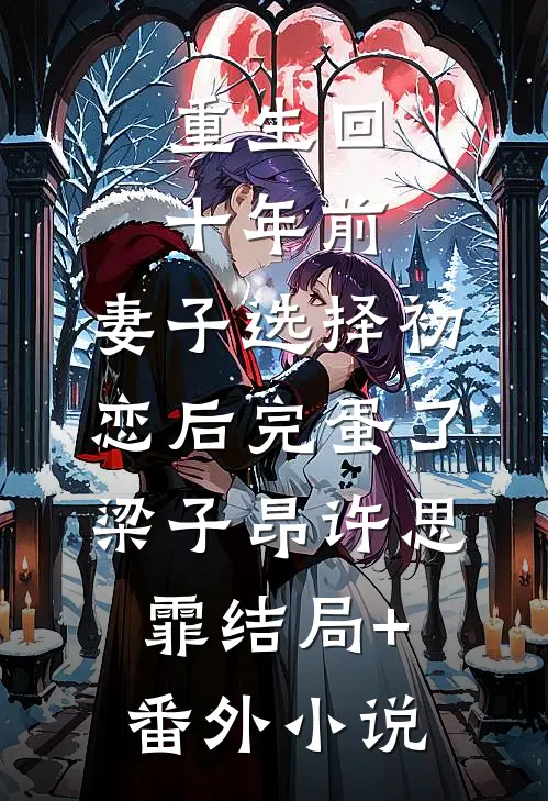 重生回十年前，妻子选择初恋后完蛋了梁子昂许思霏结局+番外小说