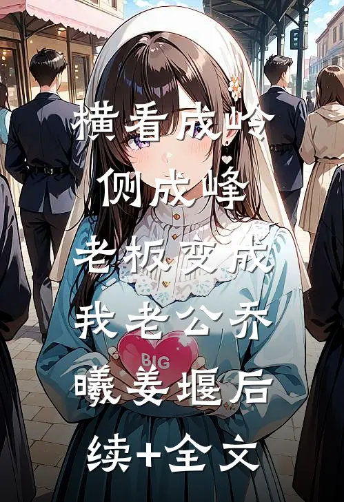 横看成岭侧成峰，老板变成我老公乔曦姜堰后续+全文