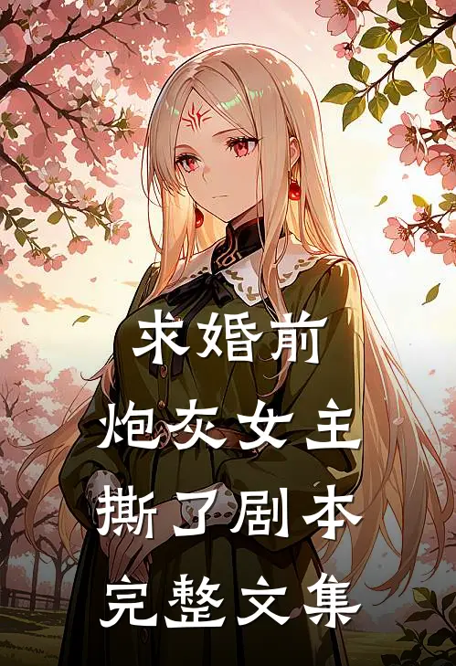 求婚前，炮灰女主撕了剧本完整文集