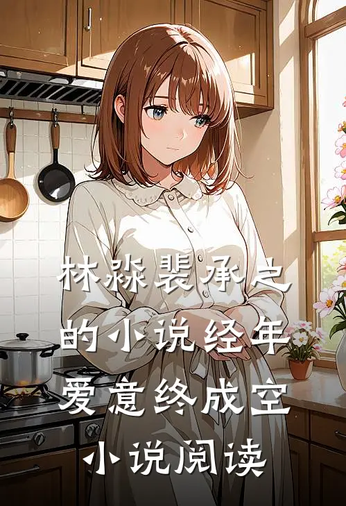林淼裴承之的小说经年爱意终成空小说阅读