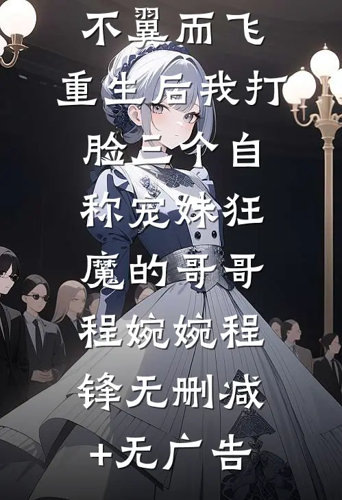 百万嫁妆不翼而飞，重生后我打脸三个自称宠妹狂魔的哥哥程婉婉程锋无删减+无广告