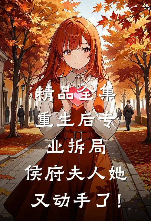 精品全集重生后专业拆局，侯府夫人她又动手了！