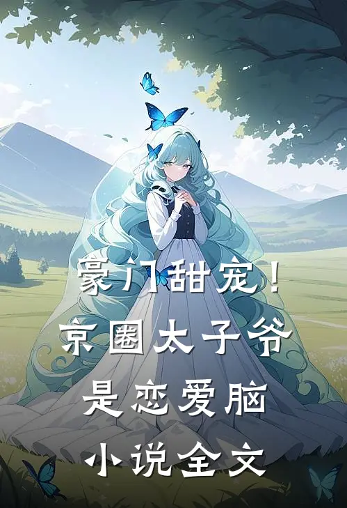 豪门甜宠！京圈太子爷是恋爱脑小说全文