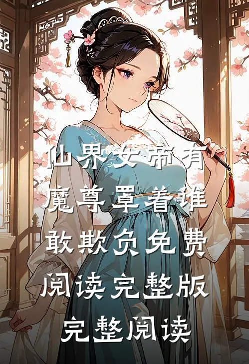 仙界女帝有魔尊罩着谁敢欺负免费阅读完整版完整阅读