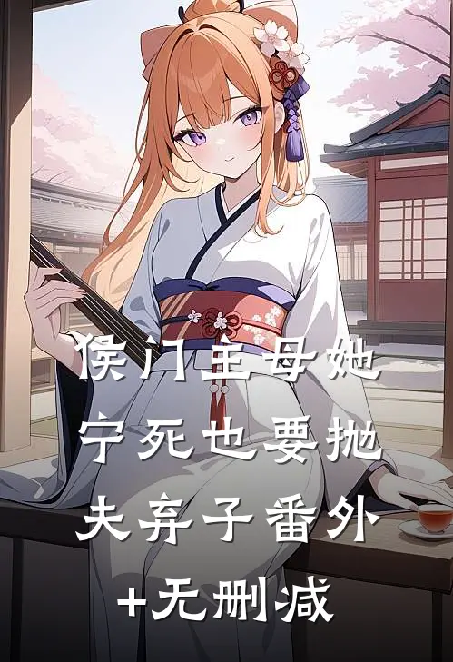 侯门主母她宁死也要抛夫弃子番外+无删减