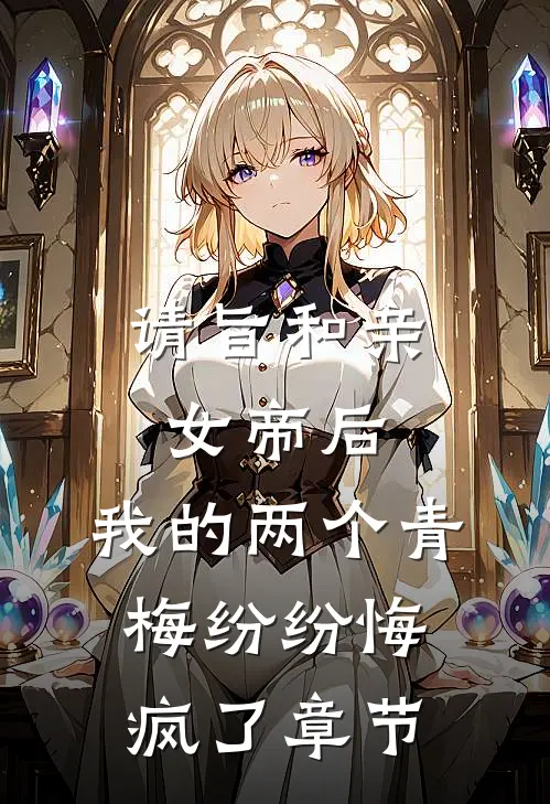 请旨和亲女帝后，我的两个青梅纷纷悔疯了章节