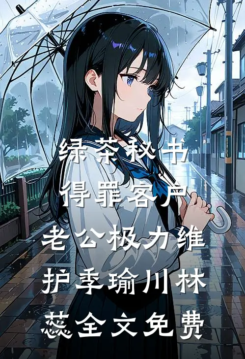 绿茶秘书得罪客户，老公极力维护季瑜川林蕊全文免费
