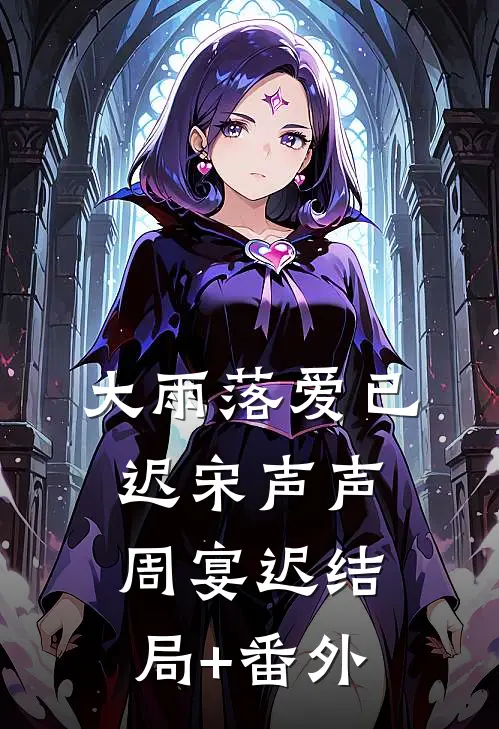 大雨落爱已迟宋声声周宴迟结局+番外