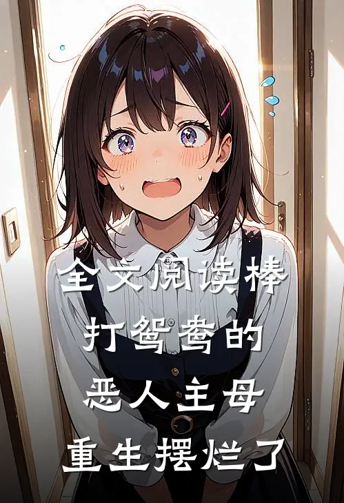 全文阅读棒打鸳鸯的恶人主母，重生摆烂了