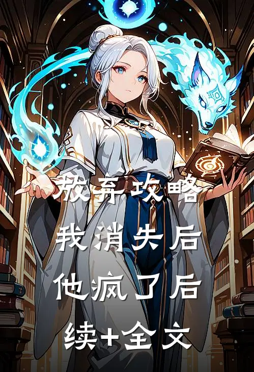放弃攻略，我消失后他疯了后续+全文