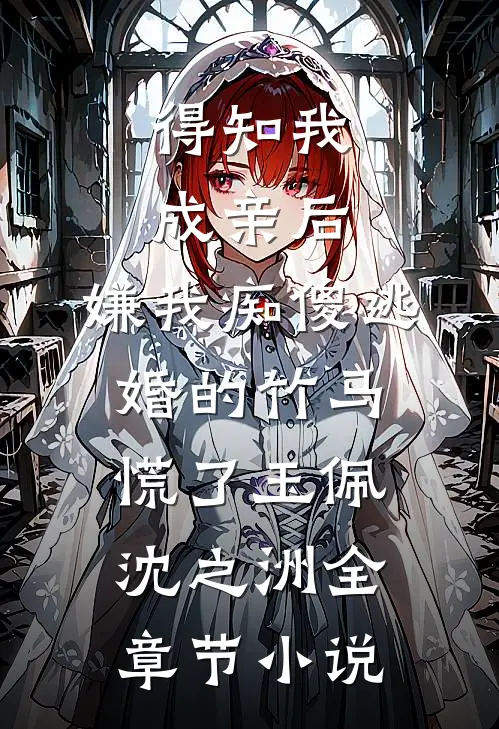 得知我成亲后，嫌我痴傻逃婚的竹马慌了玉佩沈之洲全章节小说