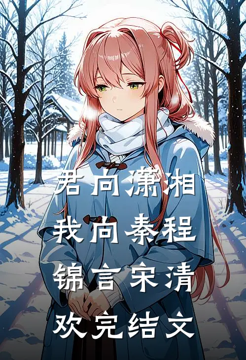 君向潇湘我向秦程锦言宋清欢完结文