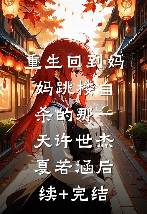 重生回到妈妈跳楼自杀的那一天许世杰夏若涵后续+完结