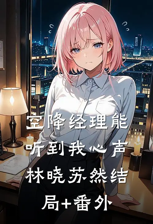 《空降经理能听到我心声》林晓苏然结局+番外