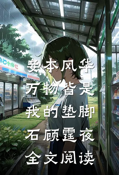 妾本风华，万物皆是我的垫脚石顾霆夜全文阅读