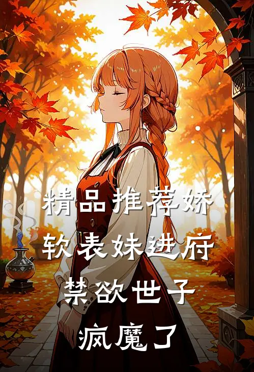 精品推荐娇软表妹进府：禁欲世子疯魔了