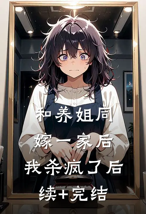 和养姐同嫁一家后，我杀疯了后续+完结