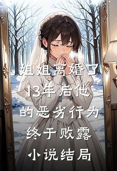 姐姐离婚了，13年后他的恶劣行为终于败露小说结局