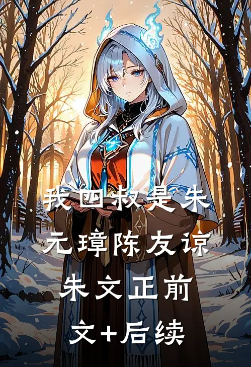 我四叔是朱元璋陈友谅朱文正前文+后续