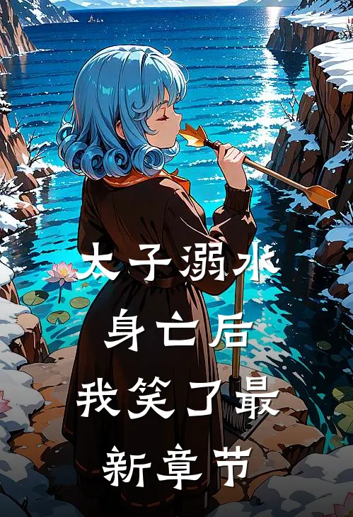 太子溺水身亡后，我笑了最新章节