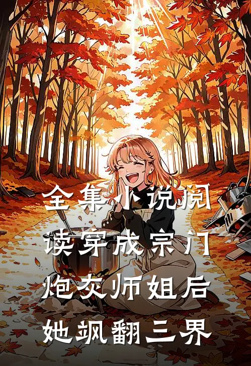 全集小说阅读穿成宗门炮灰师姐后，她飒翻三界