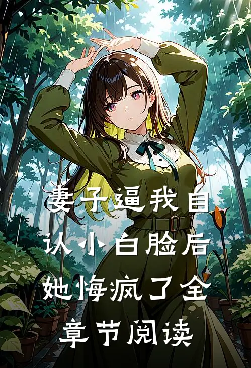 妻子逼我自认小白脸后，她悔疯了全章节阅读