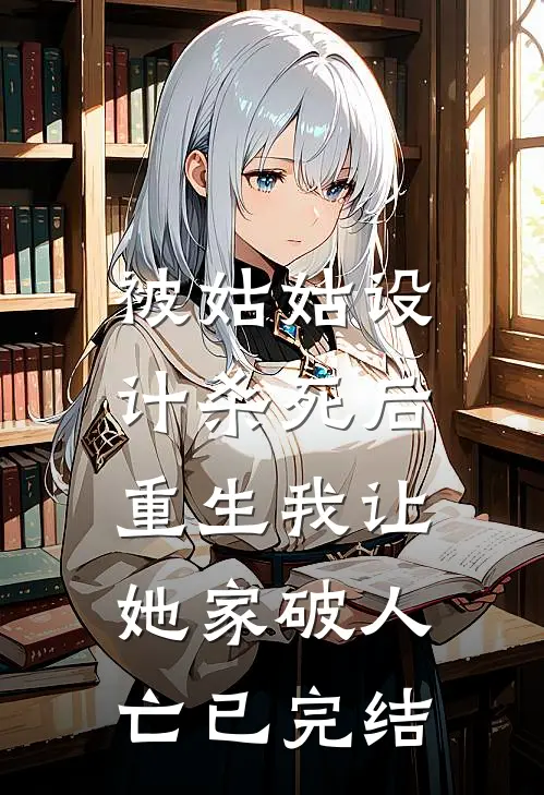 被姑姑设计杀死后，重生我让她家破人亡已完结