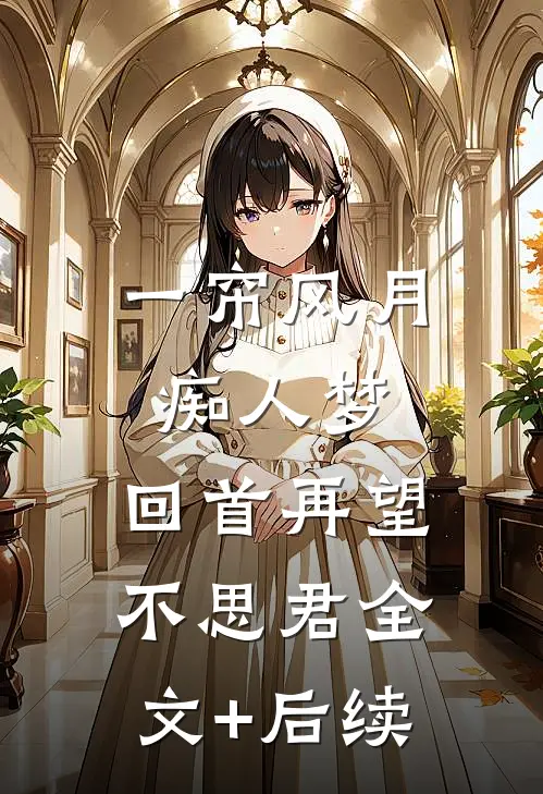 一帘风月痴人梦，回首再望不思君全文+后续