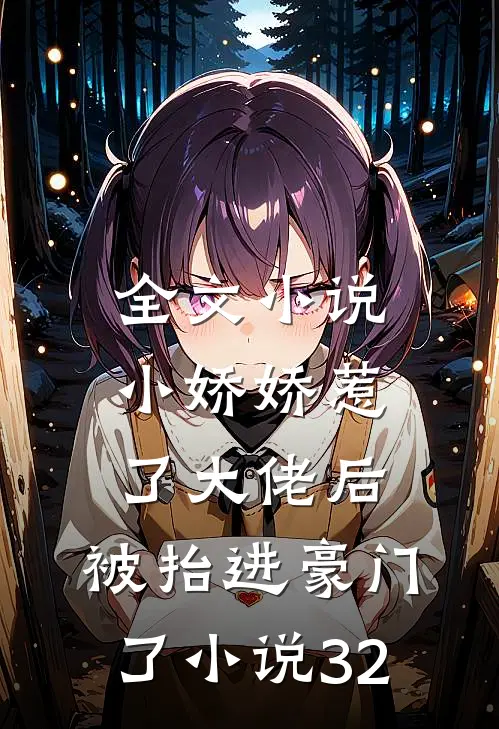 全文小说小娇娇惹了大佬后,被抬进豪门了小说32