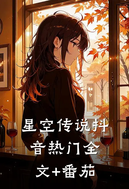 星空传说抖音热门全文+番茄