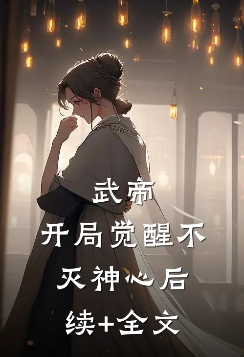 武帝：开局觉醒不灭神心后续+全文